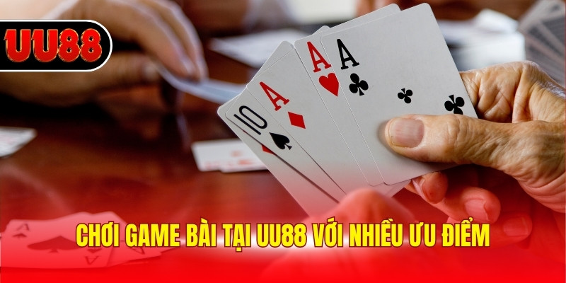 Chơi game bài tại UU88 với nhiều ưu điểm