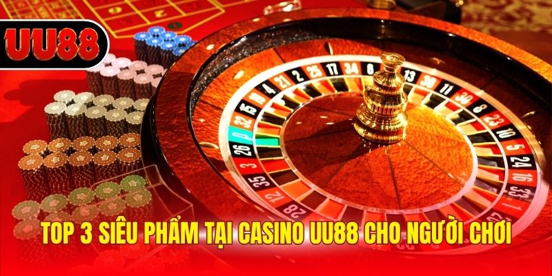 Top 3 siêu phẩm tại casino UU88 cho người chơi